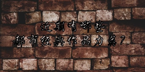 近期有哪些都市经典作品力荐？